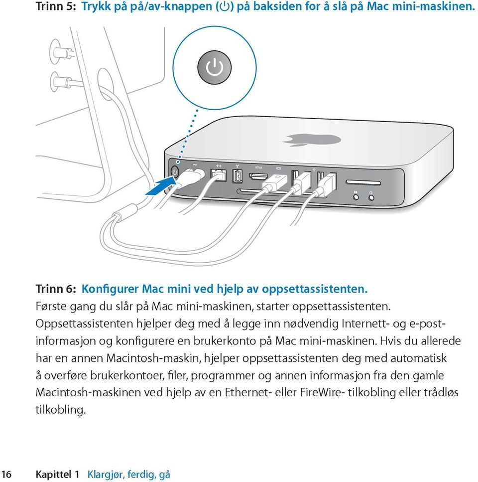 Oppsettassistenten hjelper deg med å legge inn nødvendig Internett- og e-postinformasjon og konfigurere en brukerkonto på Mac mini-maskinen.