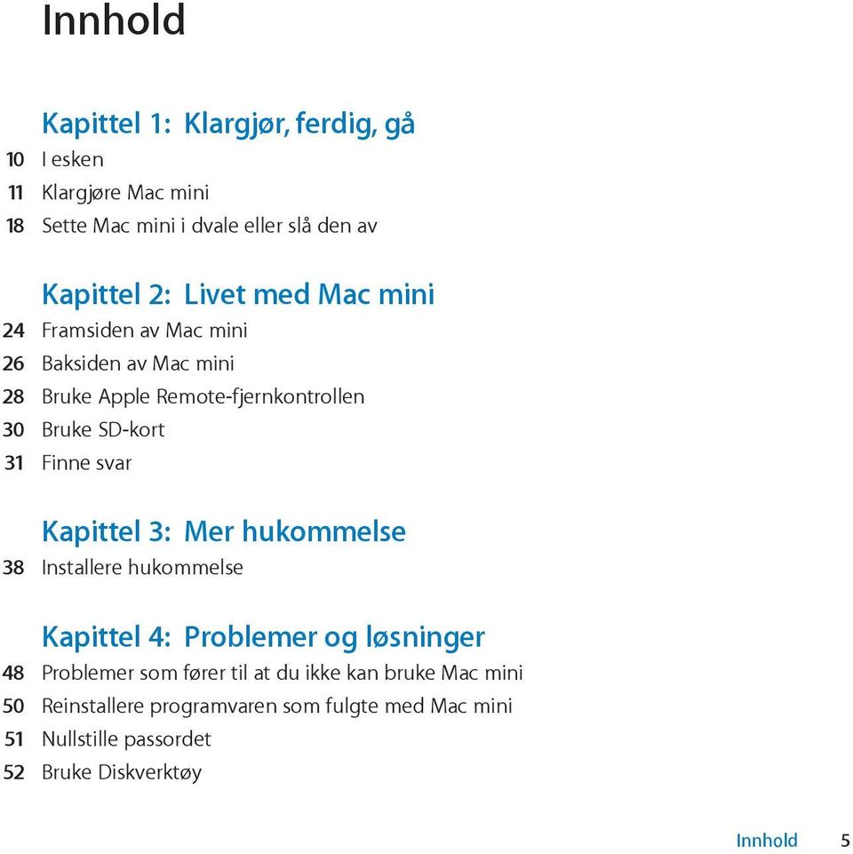 Finne svar Kapittel 3: Mer hukommelse 38 Installere hukommelse Kapittel 4: Problemer og løsninger 48 Problemer som fører til at