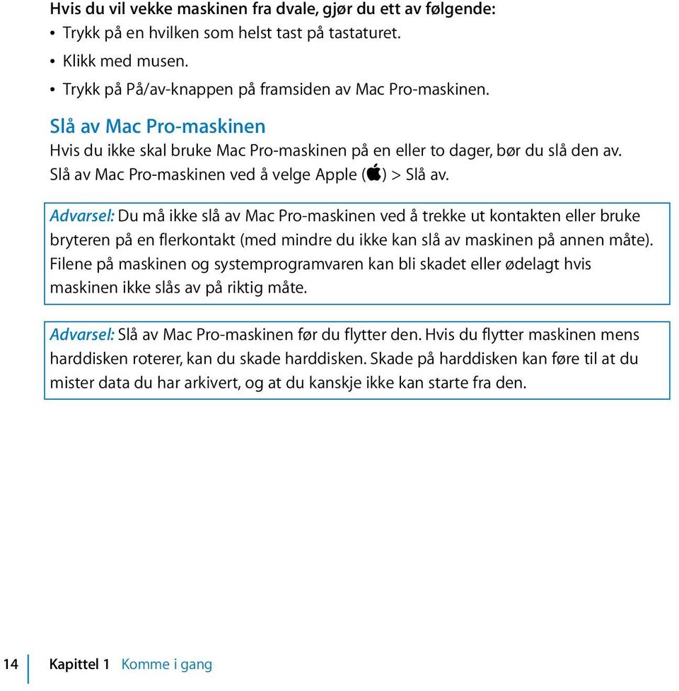 Advarsel: Du må ikke slå av Mac Pro-maskinen ved å trekke ut kontakten eller bruke bryteren på en flerkontakt (med mindre du ikke kan slå av maskinen på annen måte).