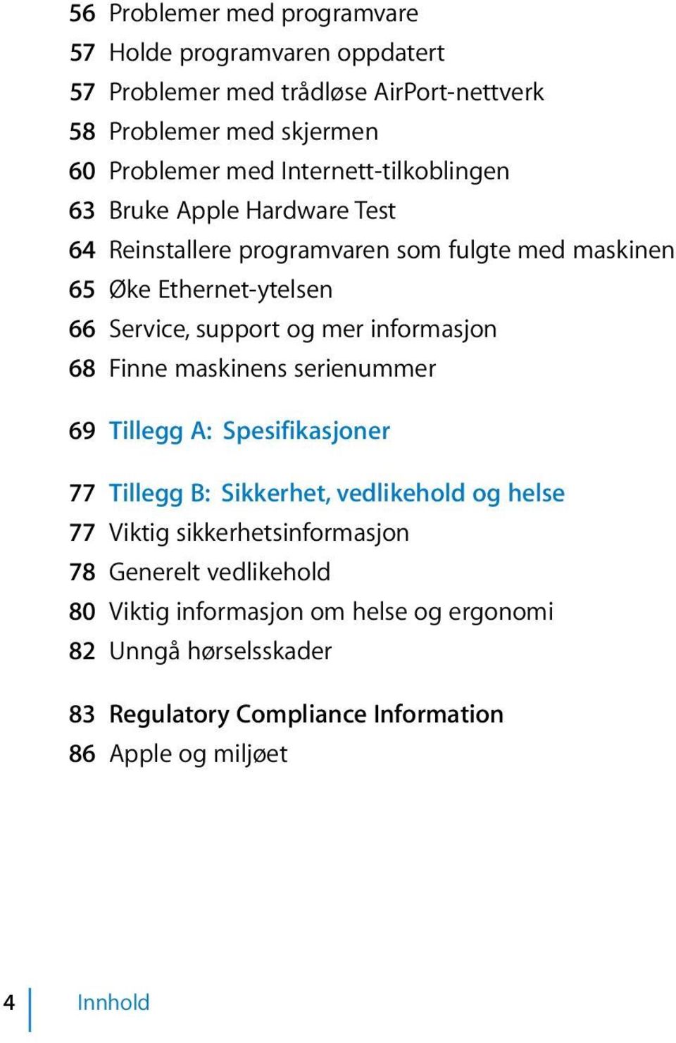 mer informasjon 68 Finne maskinens serienummer 69 Tillegg A: Spesifikasjoner 77 Tillegg B: Sikkerhet, vedlikehold og helse 77 Viktig