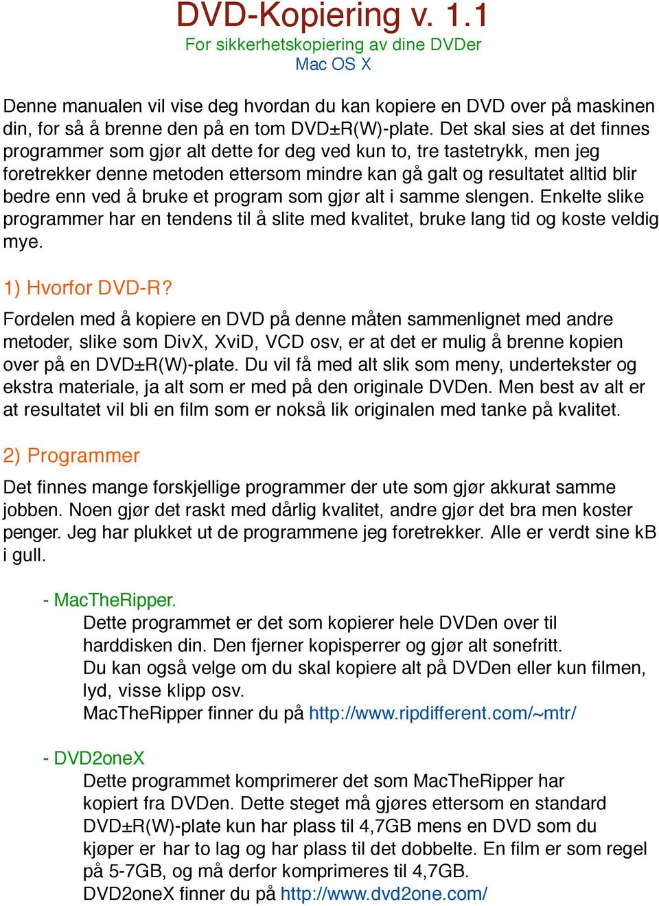 bruke et program som gjør alt i samme slengen. Enkelte slike programmer har en tendens til å slite med kvalitet, bruke lang tid og koste veldig mye. 1) Hvorfor DVD-R?