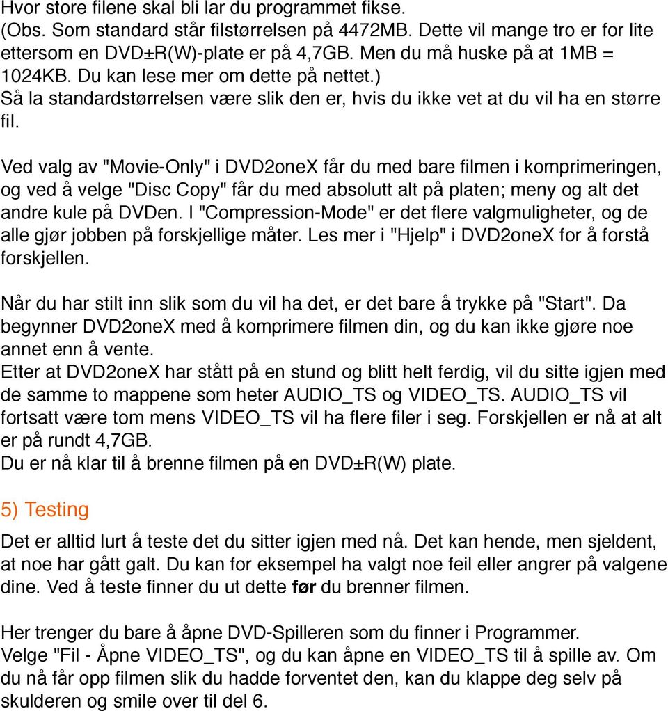 Ved valg av "Movie-Only" i DVD2oneX får du med bare filmen i komprimeringen, og ved å velge "Disc Copy" får du med absolutt alt på platen; meny og alt det andre kule på DVDen.