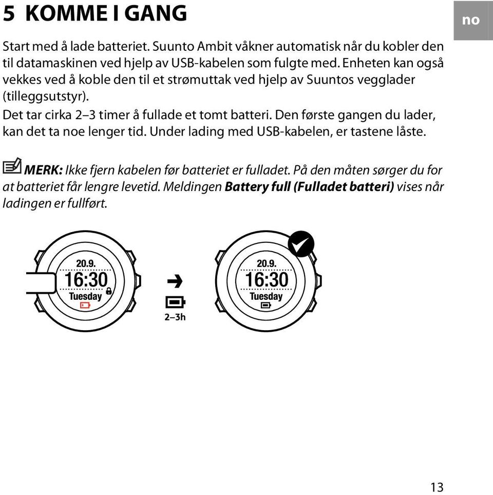 Det tar cirka 2 3 timer å fullade et tomt batteri. Den første gangen du lader, kan det ta noe lenger tid.