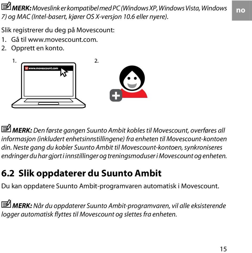 Neste gang du kobler Suunto Ambit til Movescount-kontoen, synkroniseres endringer du har gjort i innstillinger og treningsmoduser i Movescount og enheten. 6.