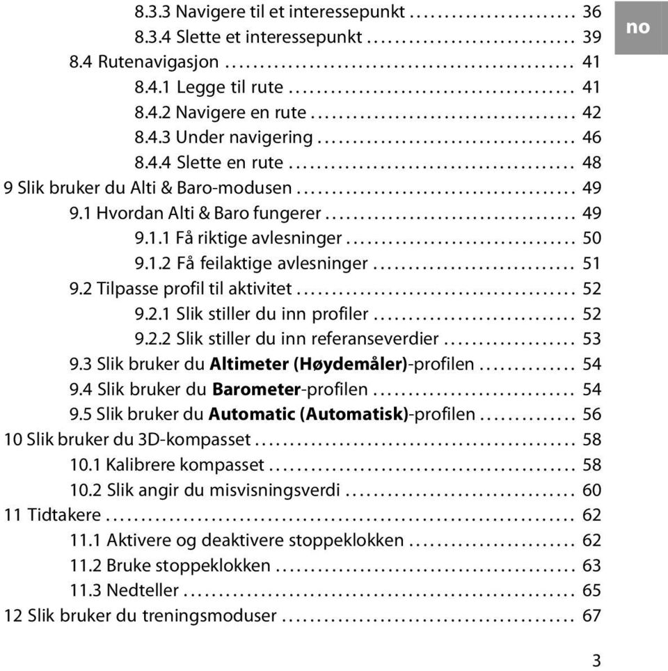 ........................................ 48 9 Slik bruker du Alti & Baro-modusen........................................ 49 9.1 Hvordan Alti & Baro fungerer.................................... 49 9.1.1 Få riktige avlesninger.