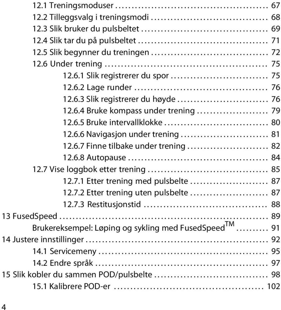 6.1 Slik registrerer du spor.............................. 75 12.6.2 Lage runder......................................... 76 12.6.3 Slik registrerer du høyde............................ 76 12.6.4 Bruke kompass under trening.