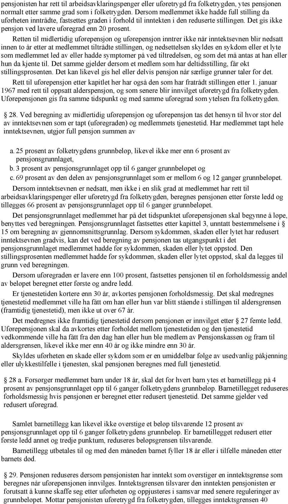 Retten til midlertidig uførepensjon og uførepensjon inntrer ikke når inntektsevnen blir nedsatt innen to år etter at medlemmet tiltrådte stillingen, og nedsettelsen skyldes en sykdom eller et lyte