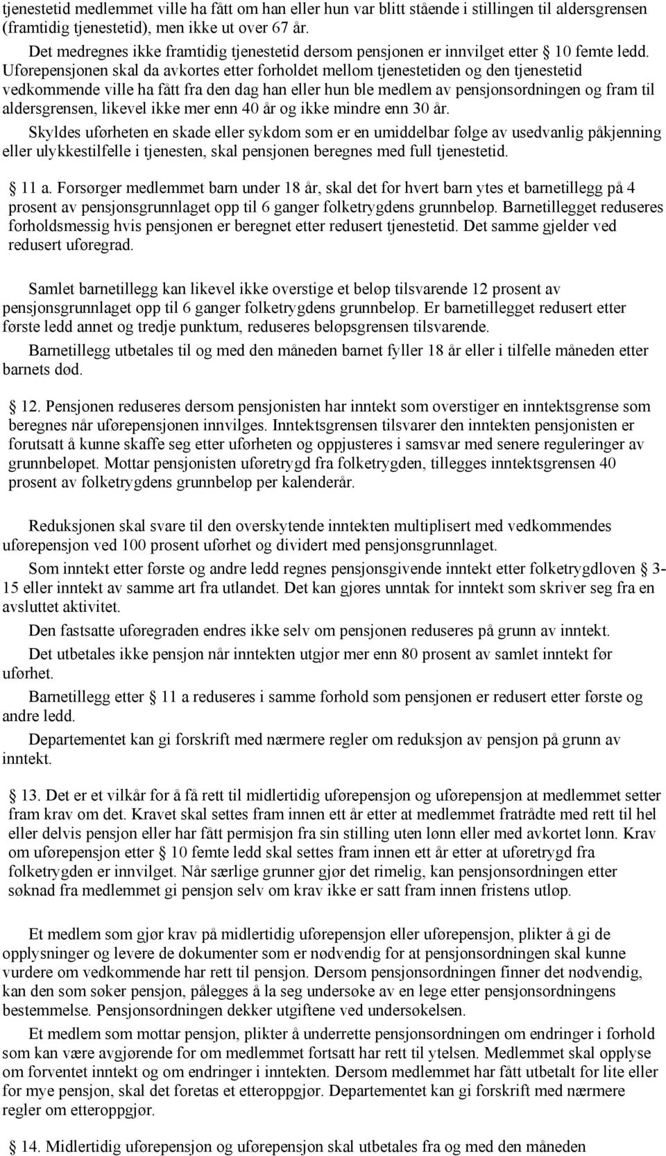 Uførepensjonen skal da avkortes etter forholdet mellom tjenestetiden og den tjenestetid vedkommende ville ha fått fra den dag han eller hun ble medlem av pensjonsordningen og fram til aldersgrensen,