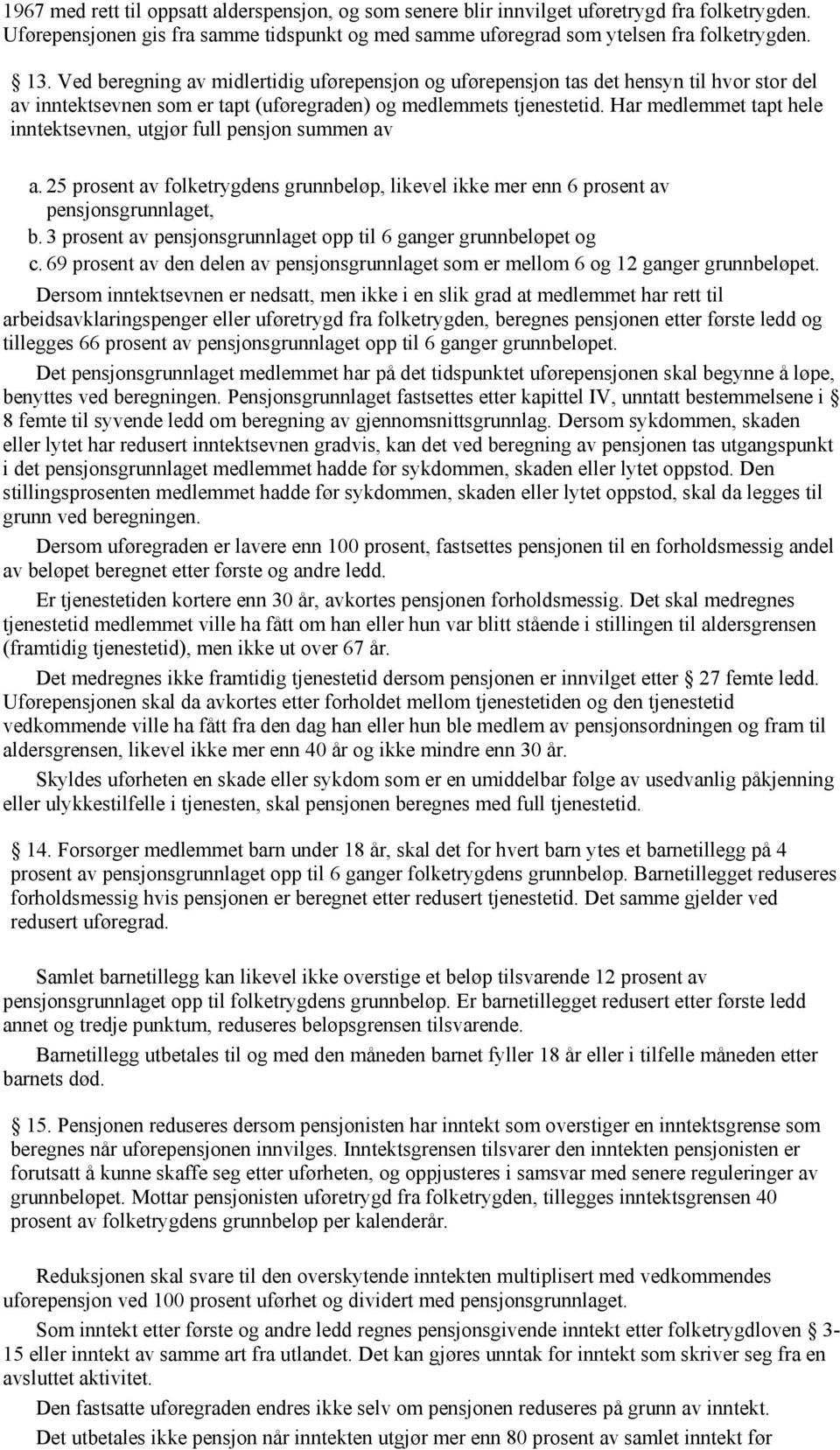 Har medlemmet tapt hele inntektsevnen, utgjør full pensjon summen av a. 25 prosent av folketrygdens grunnbeløp, likevel ikke mer enn 6 prosent av pensjonsgrunnlaget, b.