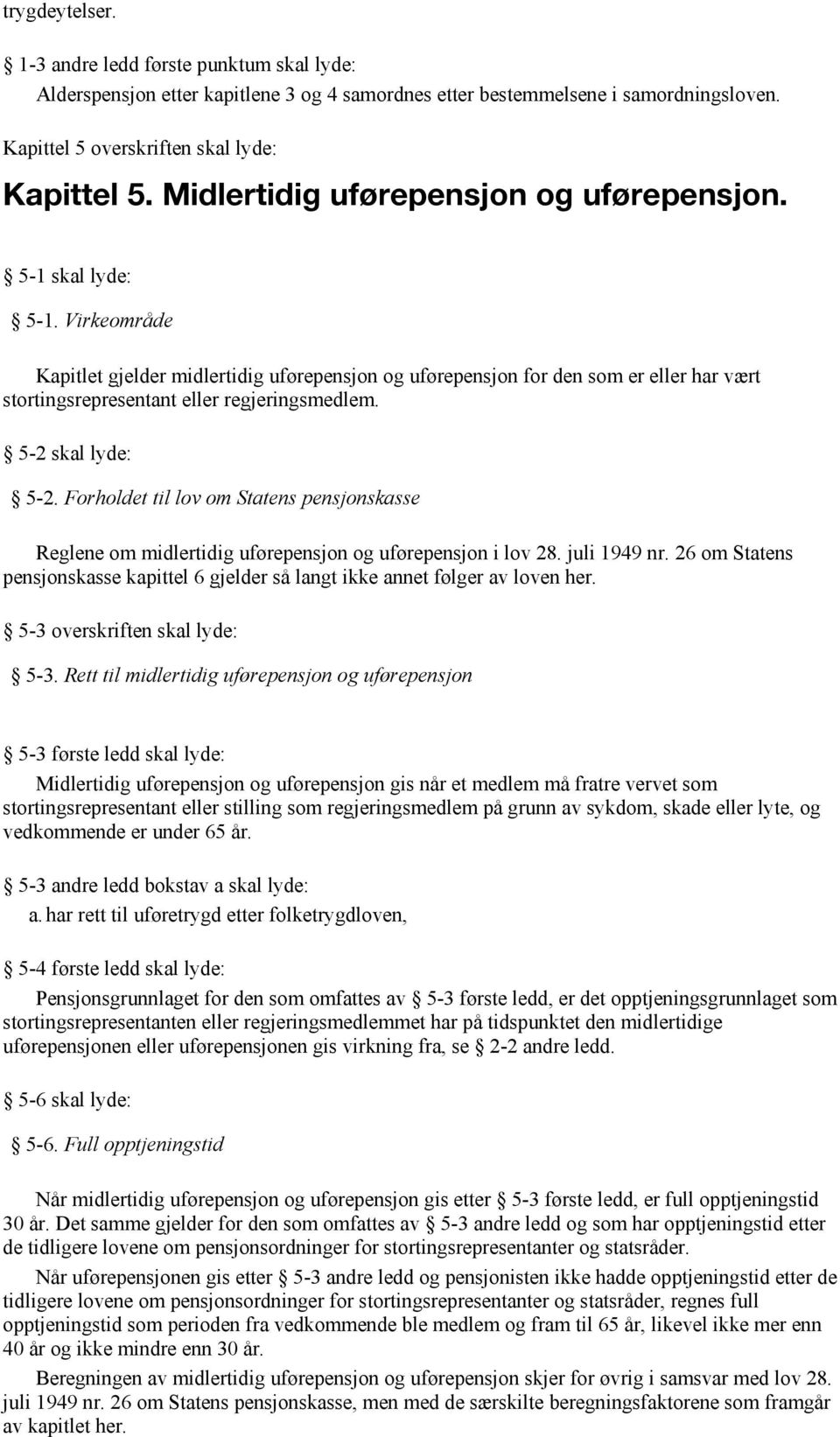 Virkeområde Kapitlet gjelder midlertidig uførepensjon og uførepensjon for den som er eller har vært stortingsrepresentant eller regjeringsmedlem. 5-2 skal lyde: 5-2.