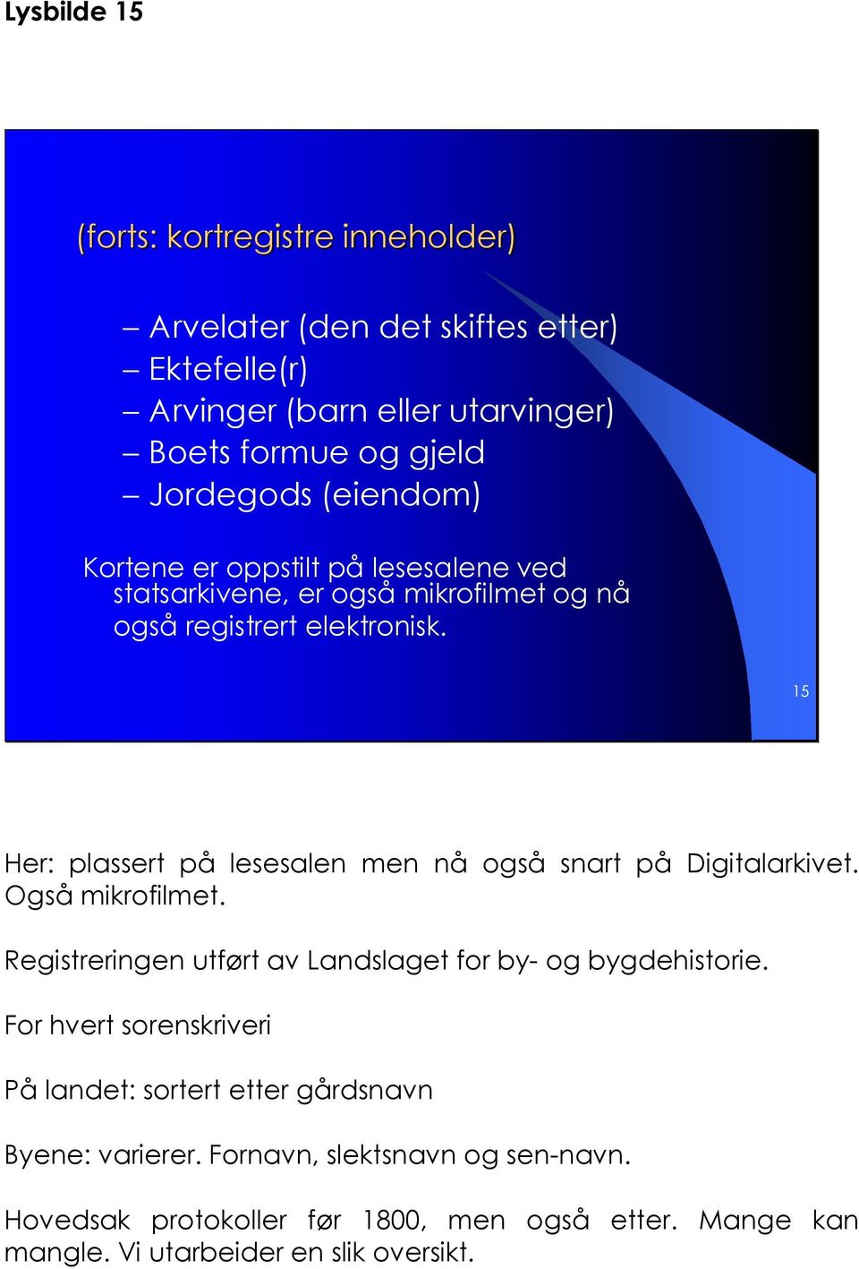 15 Her: plassert på lesesalen men nå også snart på Digitalarkivet. Også mikrofilmet. Registreringen utført av Landslaget for by- og bygdehistorie.