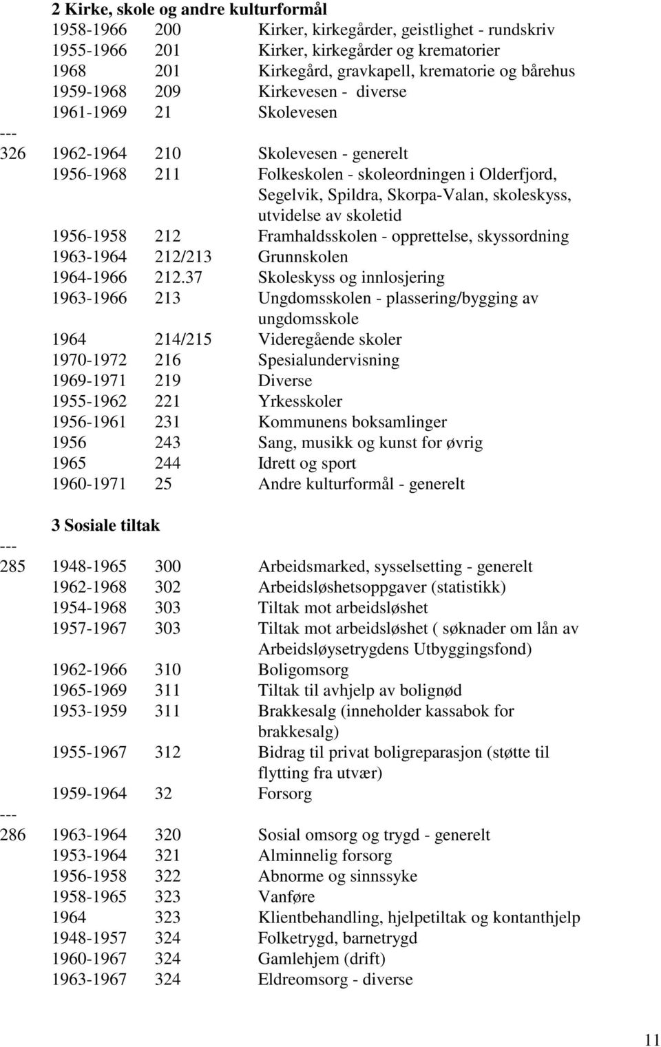 skoleskyss, utvidelse av skoletid 1956-1958 212 Framhaldsskolen - opprettelse, skyssordning 1963-1964 212/213 Grunnskolen 1964-1966 212.