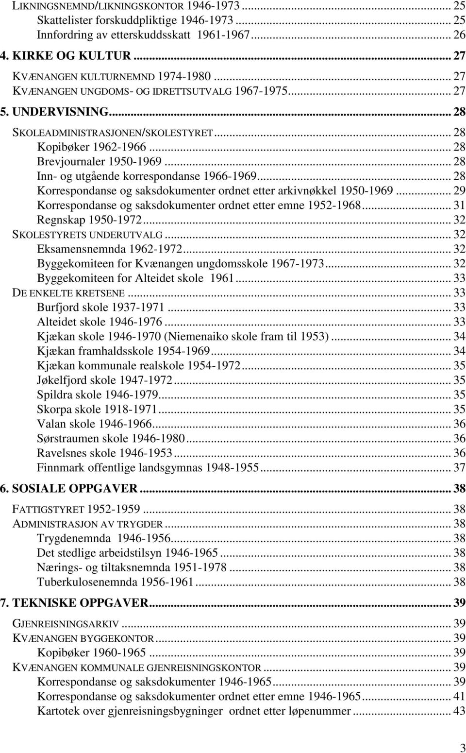 .. 28 Inn- og utgående korrespondanse 1966-1969... 28 Korrespondanse og saksdokumenter ordnet etter arkivnøkkel 1950-1969... 29 Korrespondanse og saksdokumenter ordnet etter emne 1952-1968.