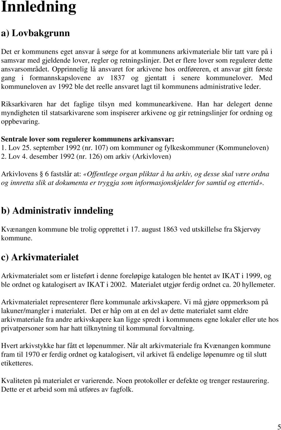 Med kommuneloven av 1992 ble det reelle ansvaret lagt til kommunens administrative leder. Riksarkivaren har det faglige tilsyn med kommunearkivene.