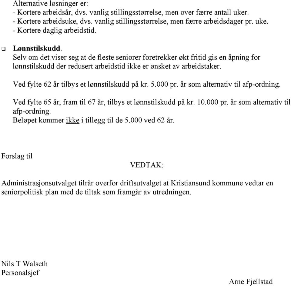 Ved fylte 62 år tilbys et lønnstilskudd på kr. 5.000 pr. år som alternativ til afp-ordning. Ved fylte 65 år, fram til 67 år, tilbys et lønnstilskudd på kr. 10.000 pr. år som alternativ til afp-ordning. Beløpet kommer ikke i tillegg til de 5.