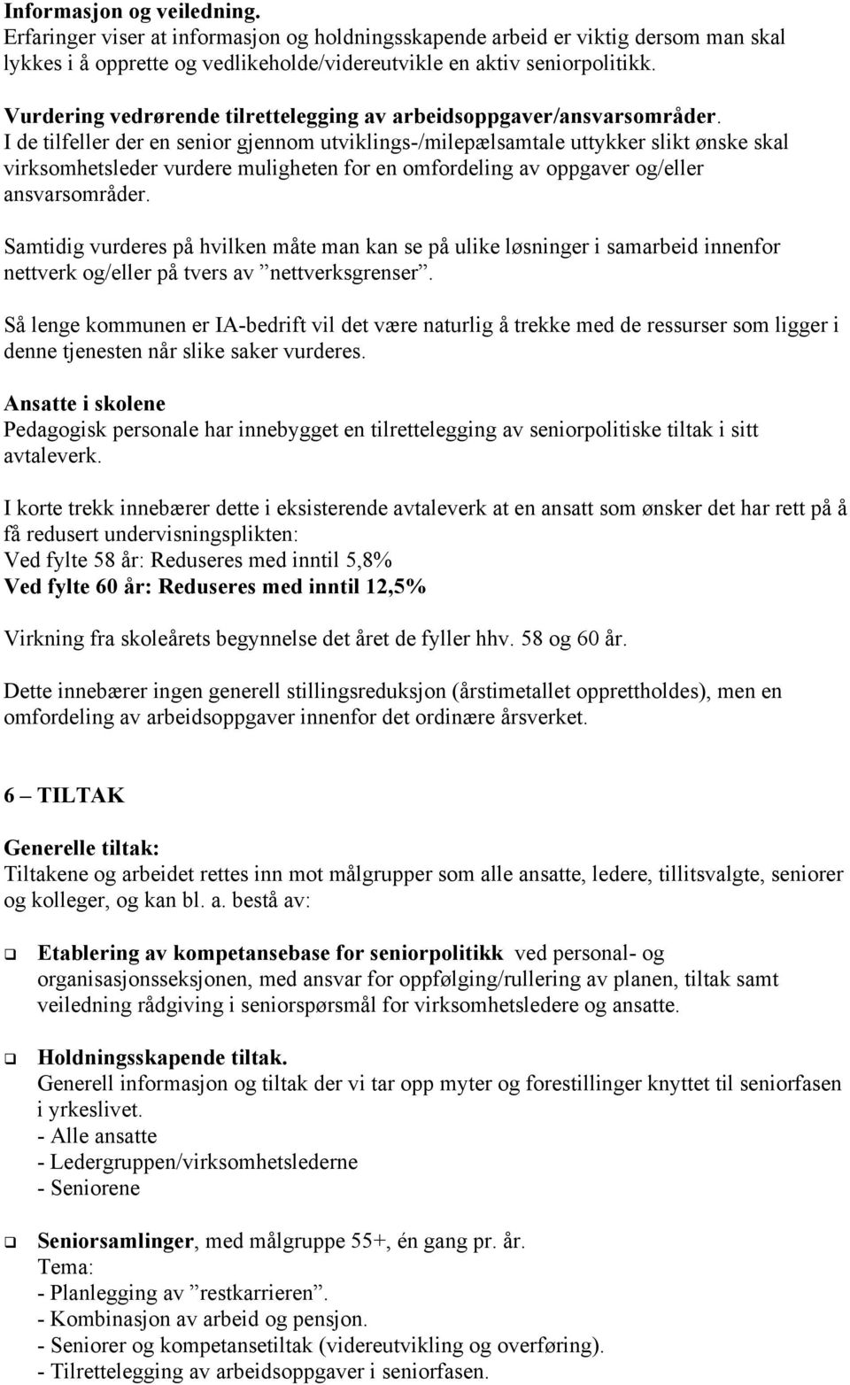 I de tilfeller der en senior gjennom utviklings-/milepælsamtale uttykker slikt ønske skal virksomhetsleder vurdere muligheten for en omfordeling av oppgaver og/eller ansvarsområder.