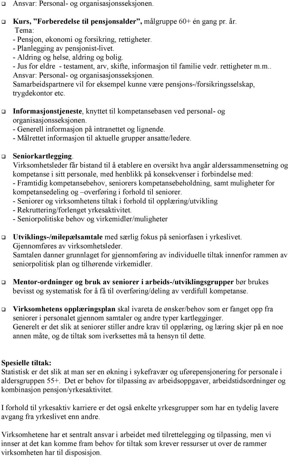 Samarbeidspartnere vil for eksempel kunne være pensjons-/forsikringsselskap, trygdekontor etc. Informasjonstjeneste, knyttet til kompetansebasen ved personal- og organisasjonsseksjonen.