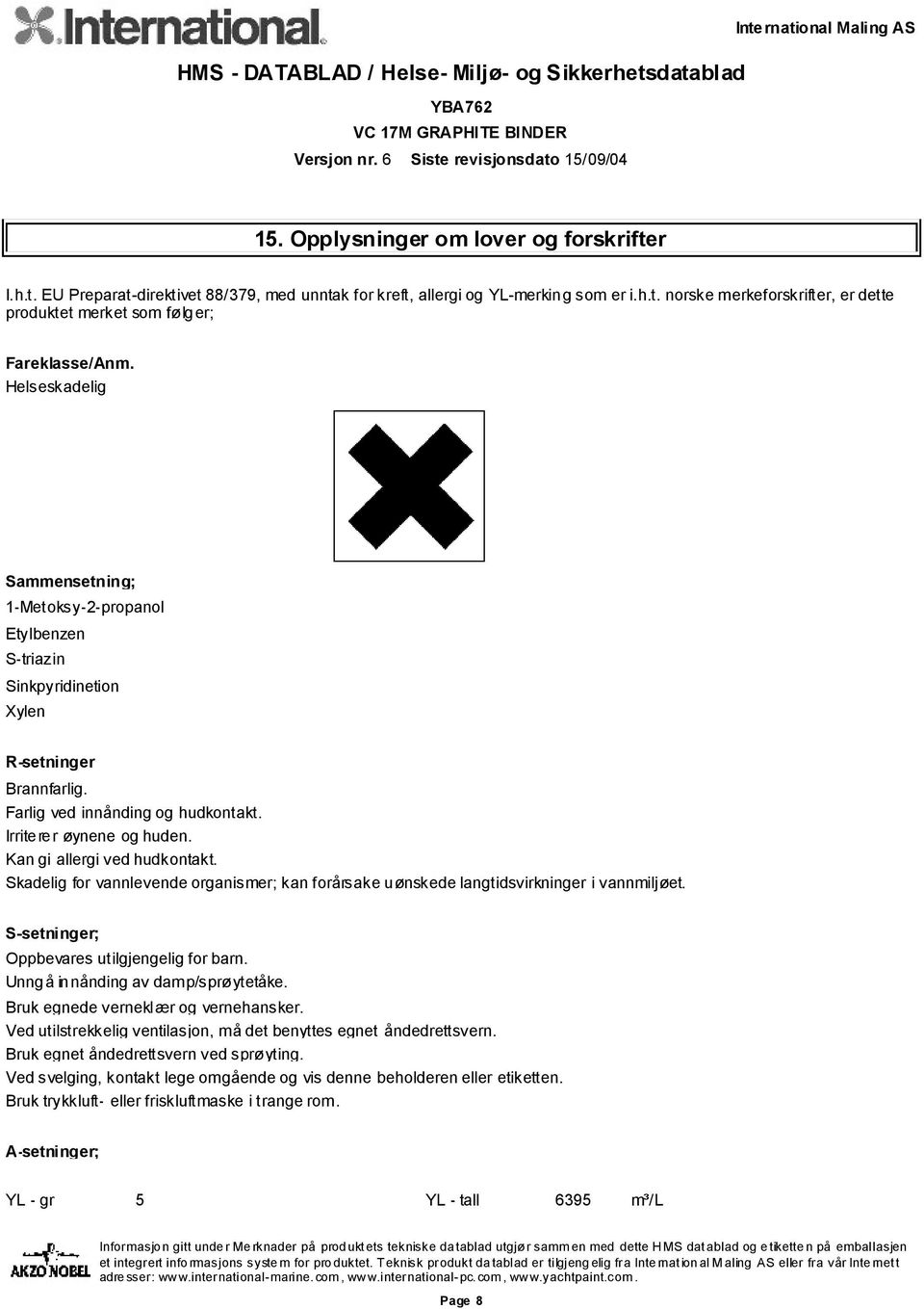 Kan gi allergi ved hudkontakt. Skadelig for vannlevende organismer; kan forårsake uønskede langtidsvirkninger i vannmiljøet. S-setninger; Oppbevares utilgjengelig for barn.