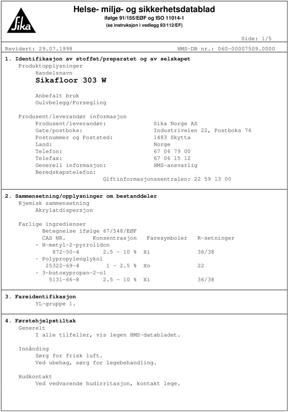 Gate/postboks: Industriveien 22, Postboks 76 Postnummer og Poststed: 1483 Skytta Land: Norge Telefon: 67 06 79 00 Telefax: 67 06 15 12 Generell informasjon: HMS-ansvarlig Beredskapstelefon: