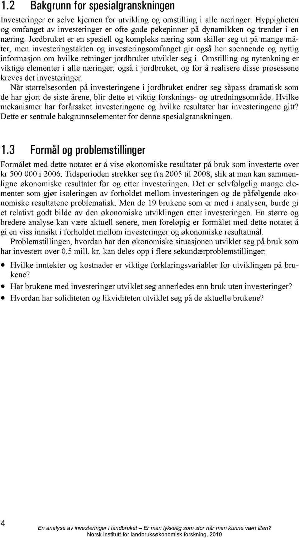 Jordbruket er en spesiell og kompleks næring som skiller seg ut på mange måter, men investeringstakten og investeringsomfanget gir også her spennende og nyttig informasjon om hvilke retninger