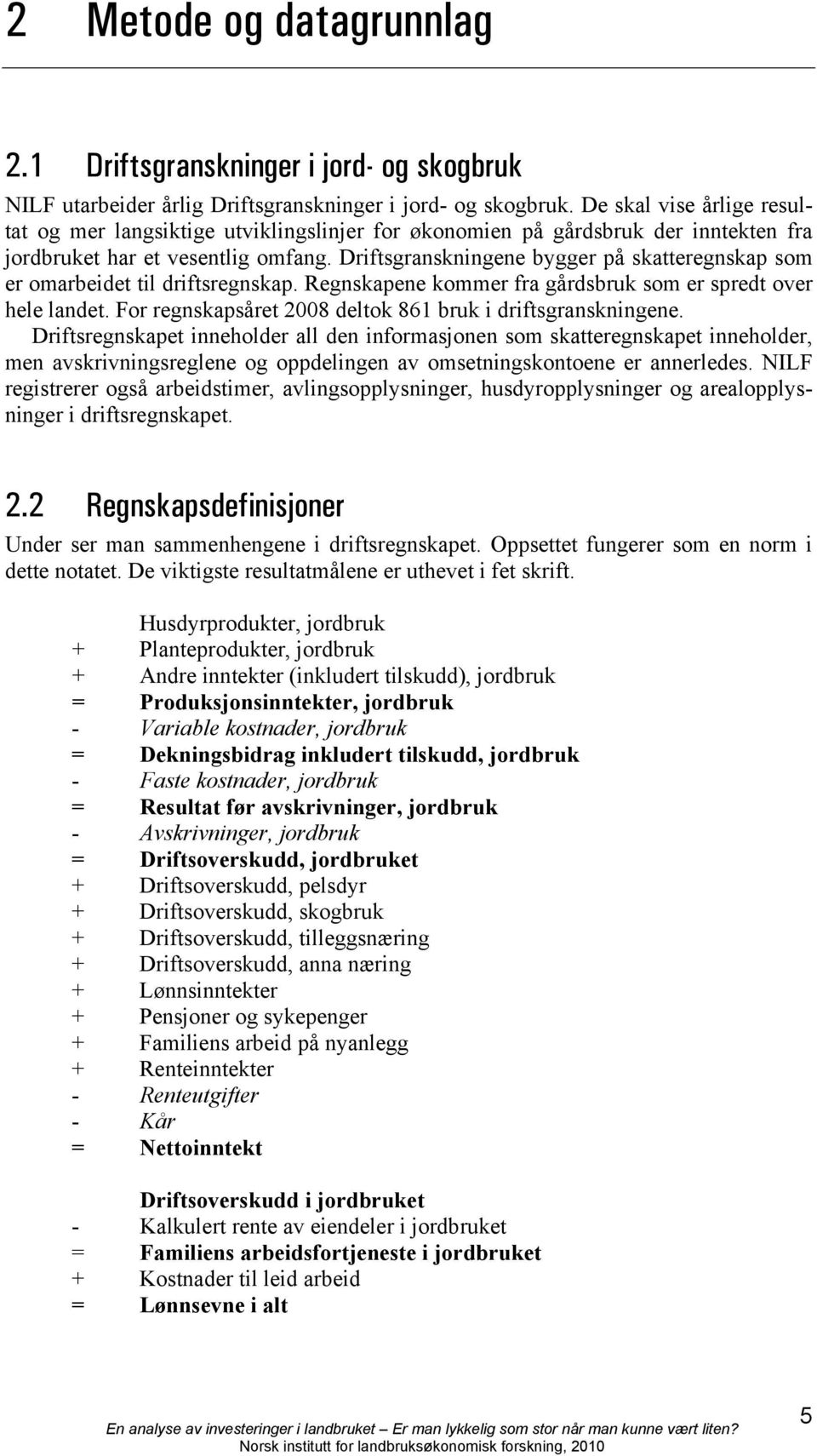 Driftsgranskningene bygger på skatteregnskap som er omarbeidet til driftsregnskap. Regnskapene kommer fra gårdsbruk som er spredt over hele landet.