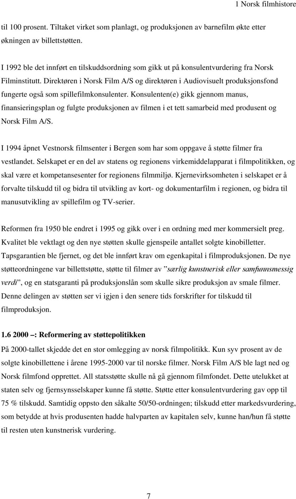 Direktøren i Norsk Film A/S og direktøren i Audiovisuelt produksjonsfond fungerte også som spillefilmkonsulenter.