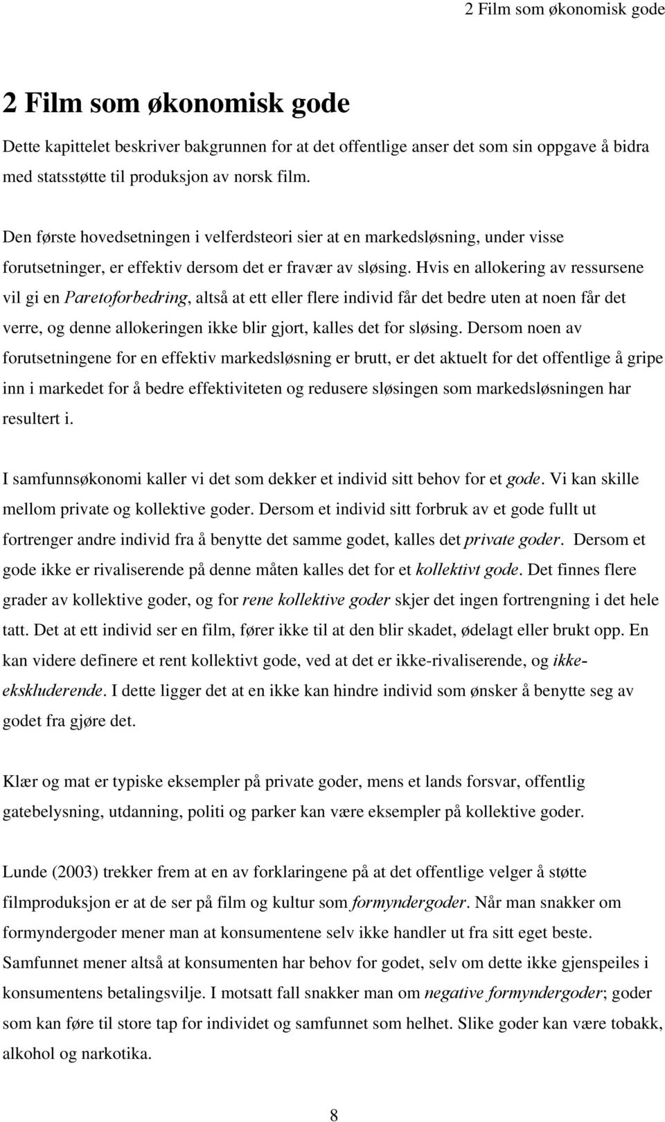 Hvis en allokering av ressursene vil gi en Paretoforbedring, altså at ett eller flere individ får det bedre uten at noen får det verre, og denne allokeringen ikke blir gjort, kalles det for sløsing.