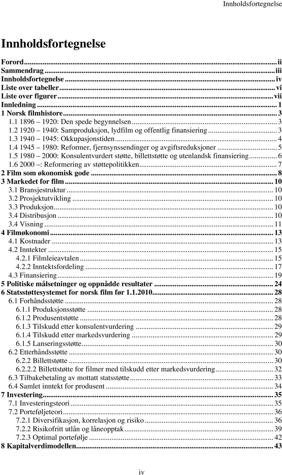 4 1945 1980: Reformer, fjernsynssendinger og avgiftsreduksjoner... 5 1.5 1980 2000: onsulentvurdert støtte, billettstøtte og utenlandsk finansiering... 6 1.6 2000 : Reformering av støttepolitikken.