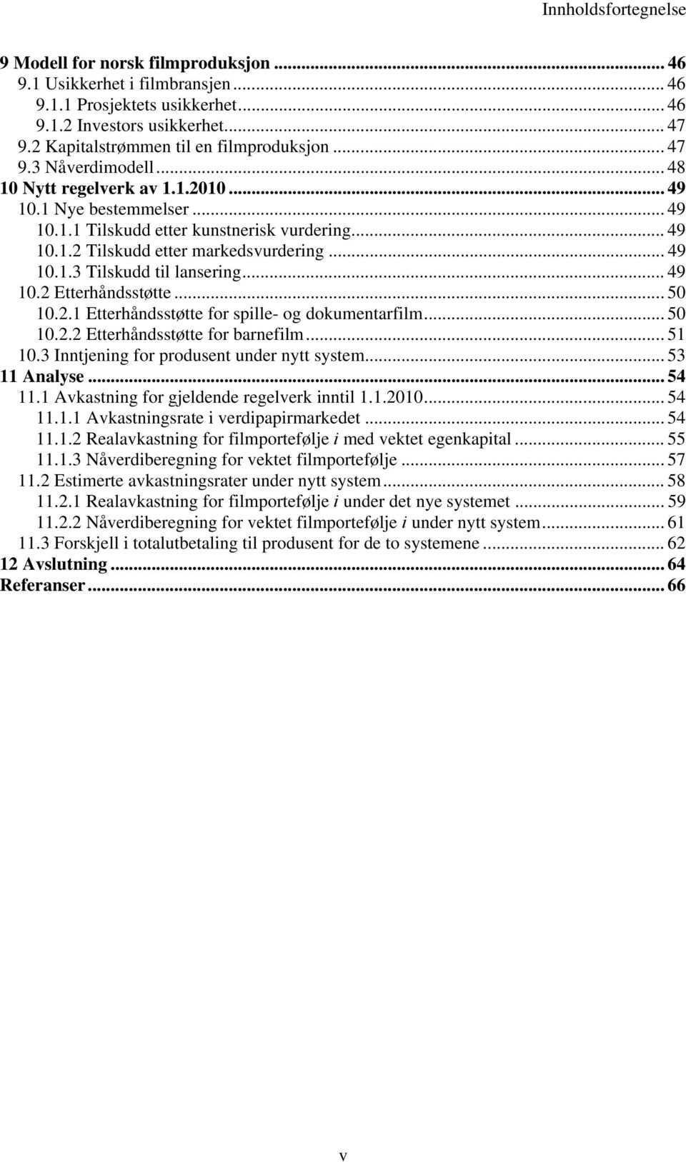 .. 49 10.1.3 Tilskudd til lansering... 49 10.2 Etterhåndsstøtte... 50 10.2.1 Etterhåndsstøtte for spille- og dokumentarfilm... 50 10.2.2 Etterhåndsstøtte for barnefilm... 51 10.