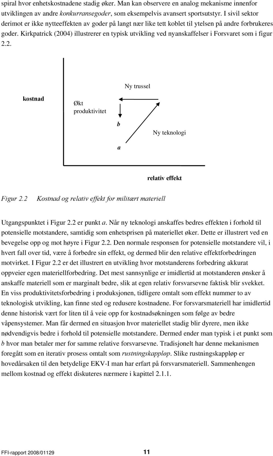 Kirkpatrick (2004) illustrerer en typisk utvikling ved nyanskaffelser i Forsvaret som i figur 2.2. Ny trussel kostnad Økt produktivitet b Ny teknologi a relativ effekt Figur 2.