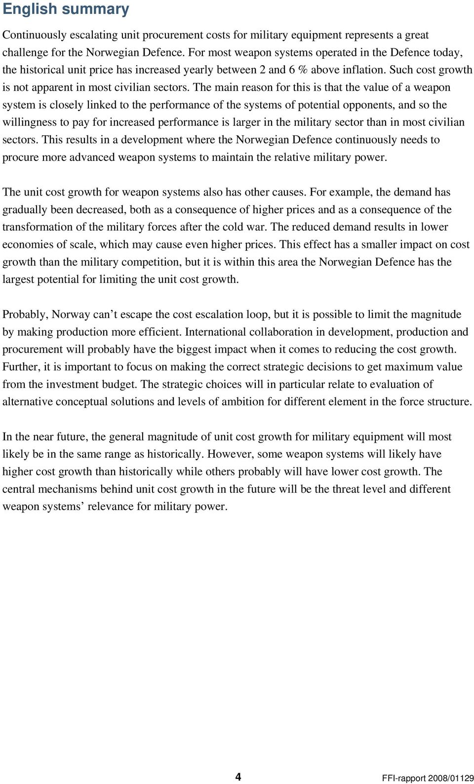 The main reason for this is that the value of a weapon system is closely linked to the performance of the systems of potential opponents, and so the willingness to pay for increased performance is