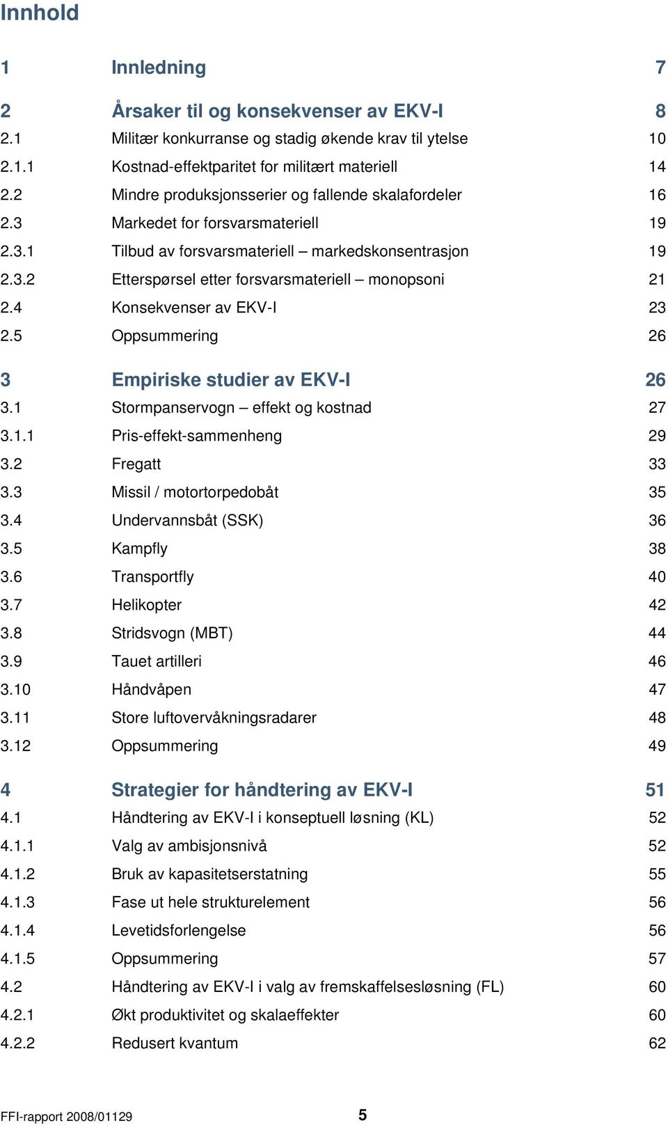 4 Konsekvenser av EKV-I 23 2.5 Oppsummering 26 3 Empiriske studier av EKV-I 26 3.1 Stormpanservogn effekt og kostnad 27 3.1.1 Pris-effekt-sammenheng 29 3.2 Fregatt 33 3.