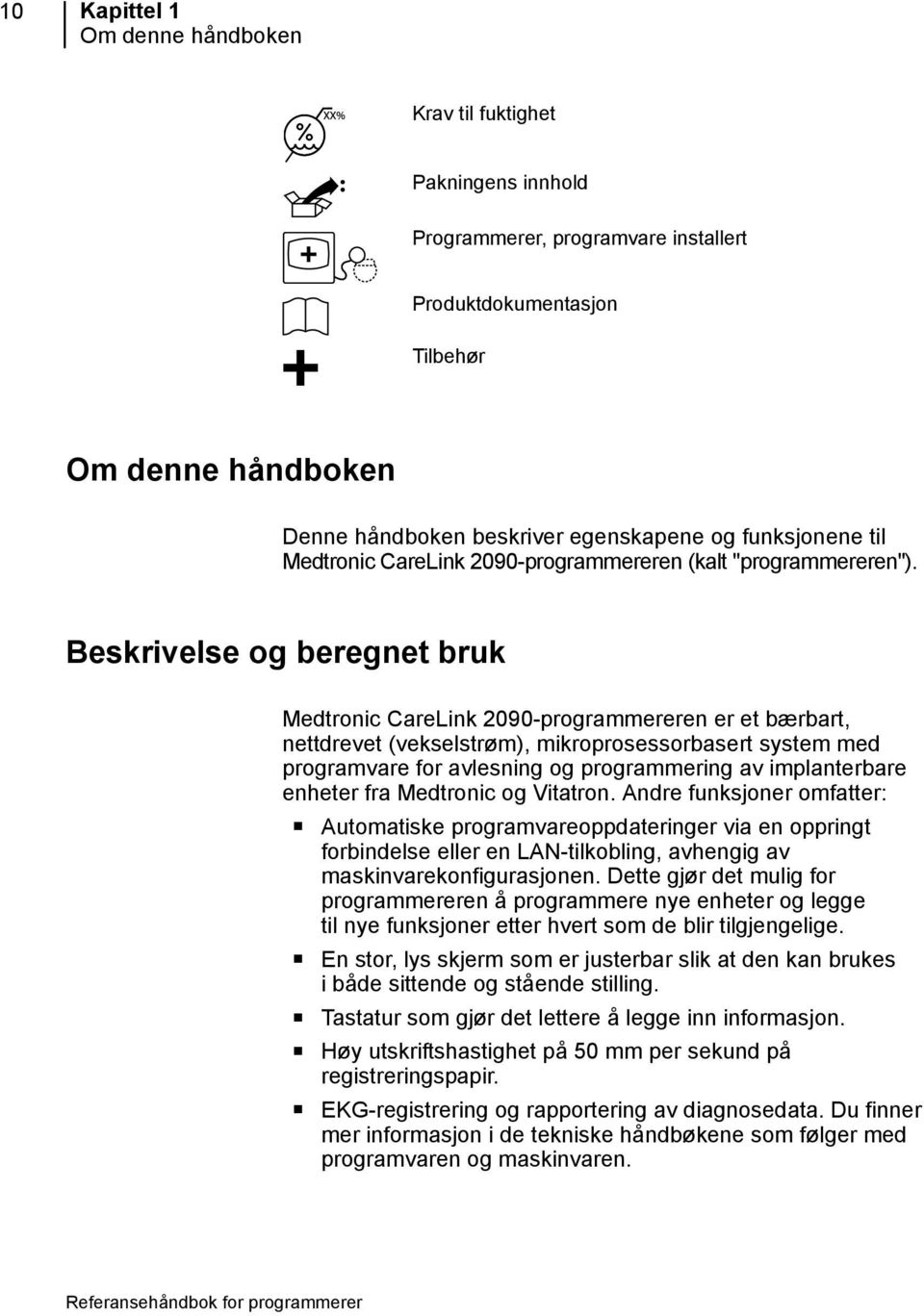 Beskrivelse og beregnet bruk Medtronic CareLink 2090-programmereren er et bærbart, nettdrevet (vekselstrøm), mikroprosessorbasert system med programvare for avlesning og programmering av