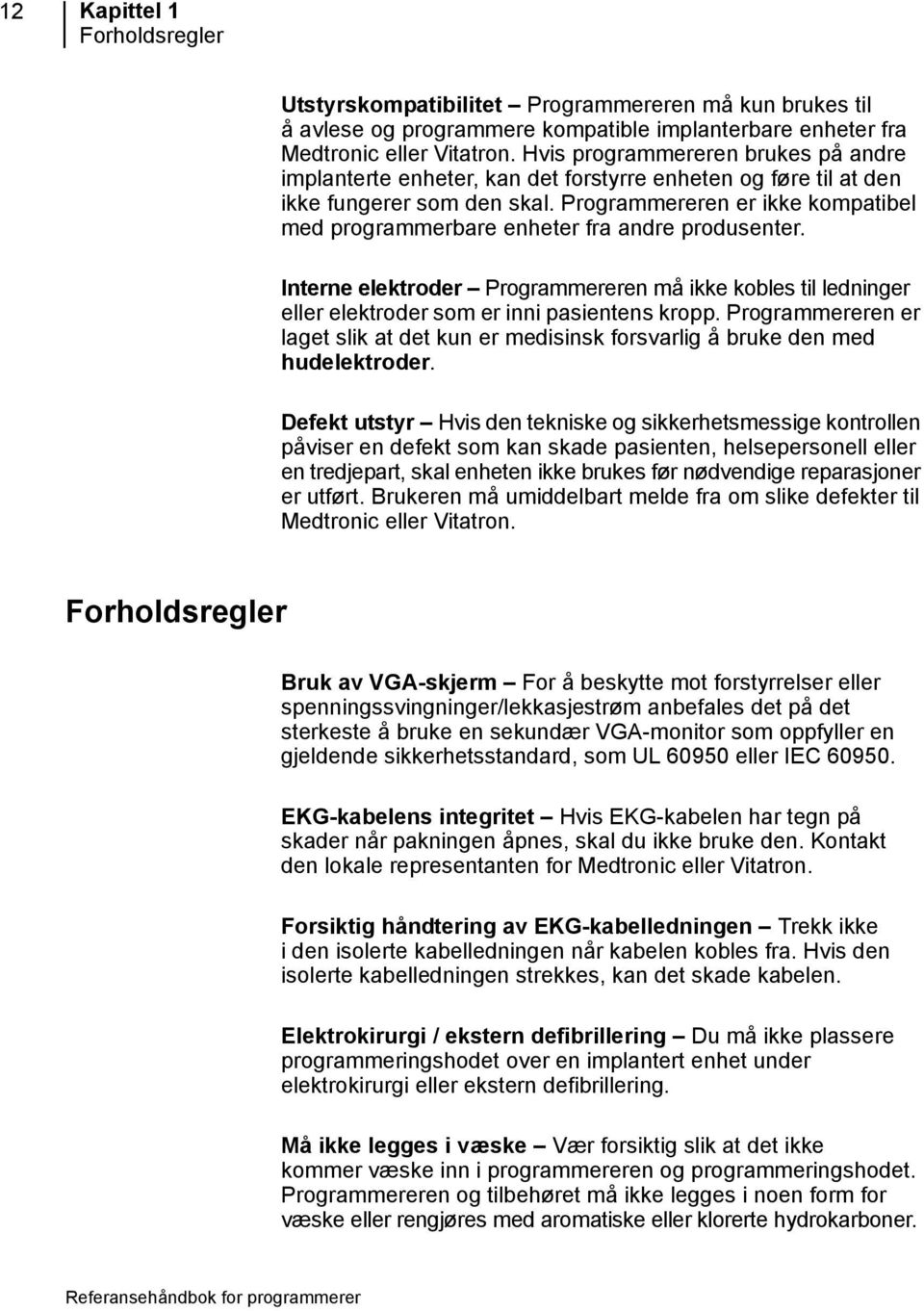 Programmereren er ikke kompatibel med programmerbare enheter fra andre produsenter. Interne elektroder Programmereren må ikke kobles til ledninger eller elektroder som er inni pasientens kropp.