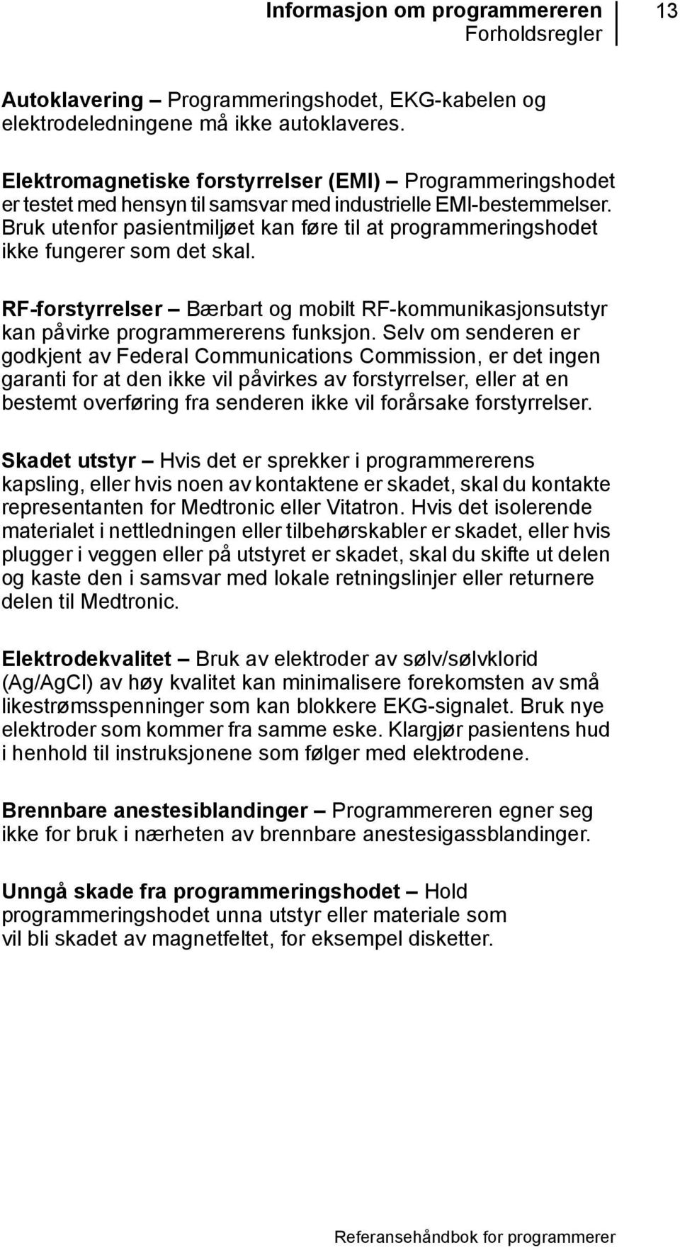 Bruk utenfor pasientmiljøet kan føre til at programmeringshodet ikke fungerer som det skal. RF-forstyrrelser Bærbart og mobilt RF-kommunikasjonsutstyr kan påvirke programmererens funksjon.