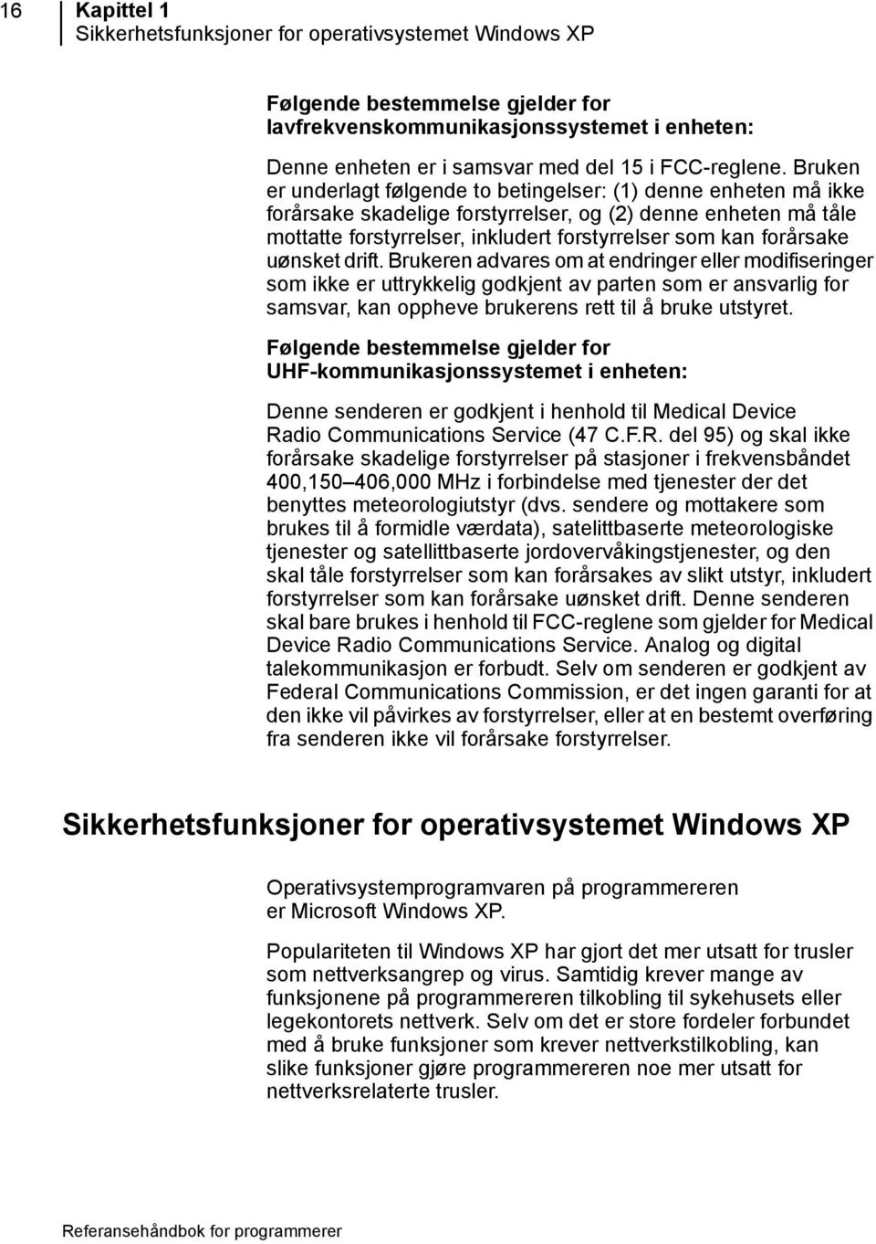 forårsake uønsket drift. Brukeren advares om at endringer eller modifiseringer som ikke er uttrykkelig godkjent av parten som er ansvarlig for samsvar, kan oppheve brukerens rett til å bruke utstyret.