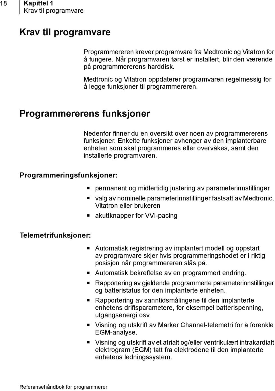 Programmererens funksjoner Nedenfor finner du en oversikt over noen av programmererens funksjoner.