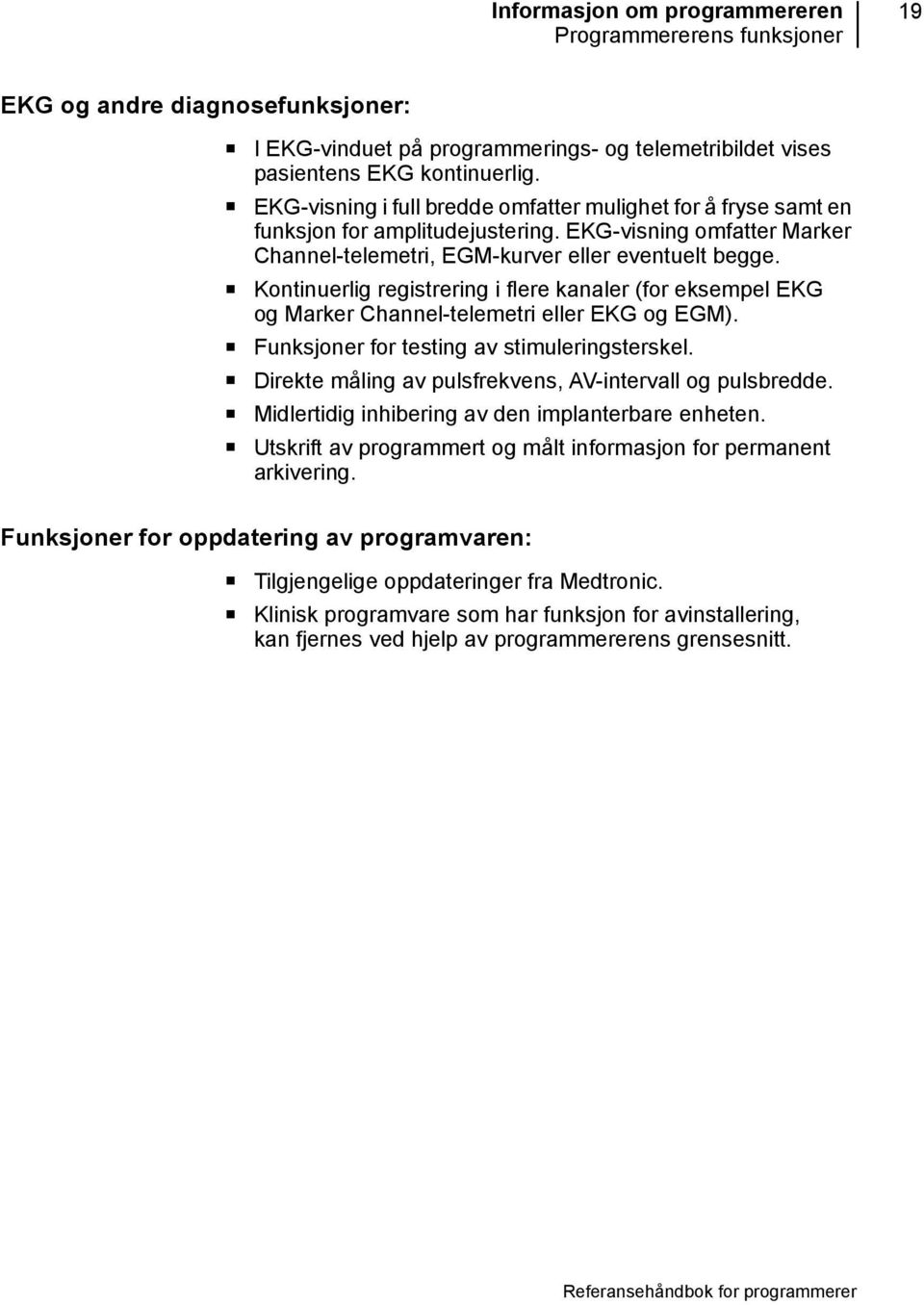 Kontinuerlig registrering i flere kanaler (for eksempel EKG og Marker Channel-telemetri eller EKG og EGM). Funksjoner for testing av stimuleringsterskel.