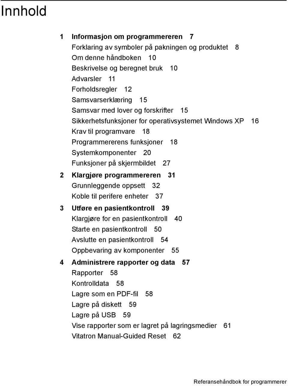 Klargjøre programmereren 31 Grunnleggende oppsett 32 Koble til perifere enheter 37 3 Utføre en pasientkontroll 39 Klargjøre for en pasientkontroll 40 Starte en pasientkontroll 50 Avslutte en