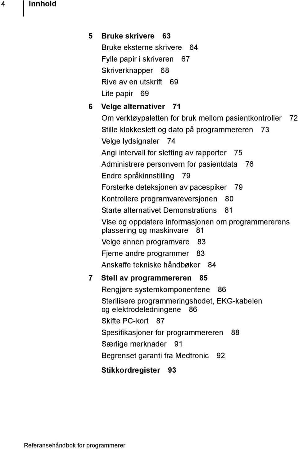 79 Forsterke deteksjonen av pacespiker 79 Kontrollere programvareversjonen 80 Starte alternativet Demonstrations 81 Vise og oppdatere informasjonen om programmererens plassering og maskinvare 81