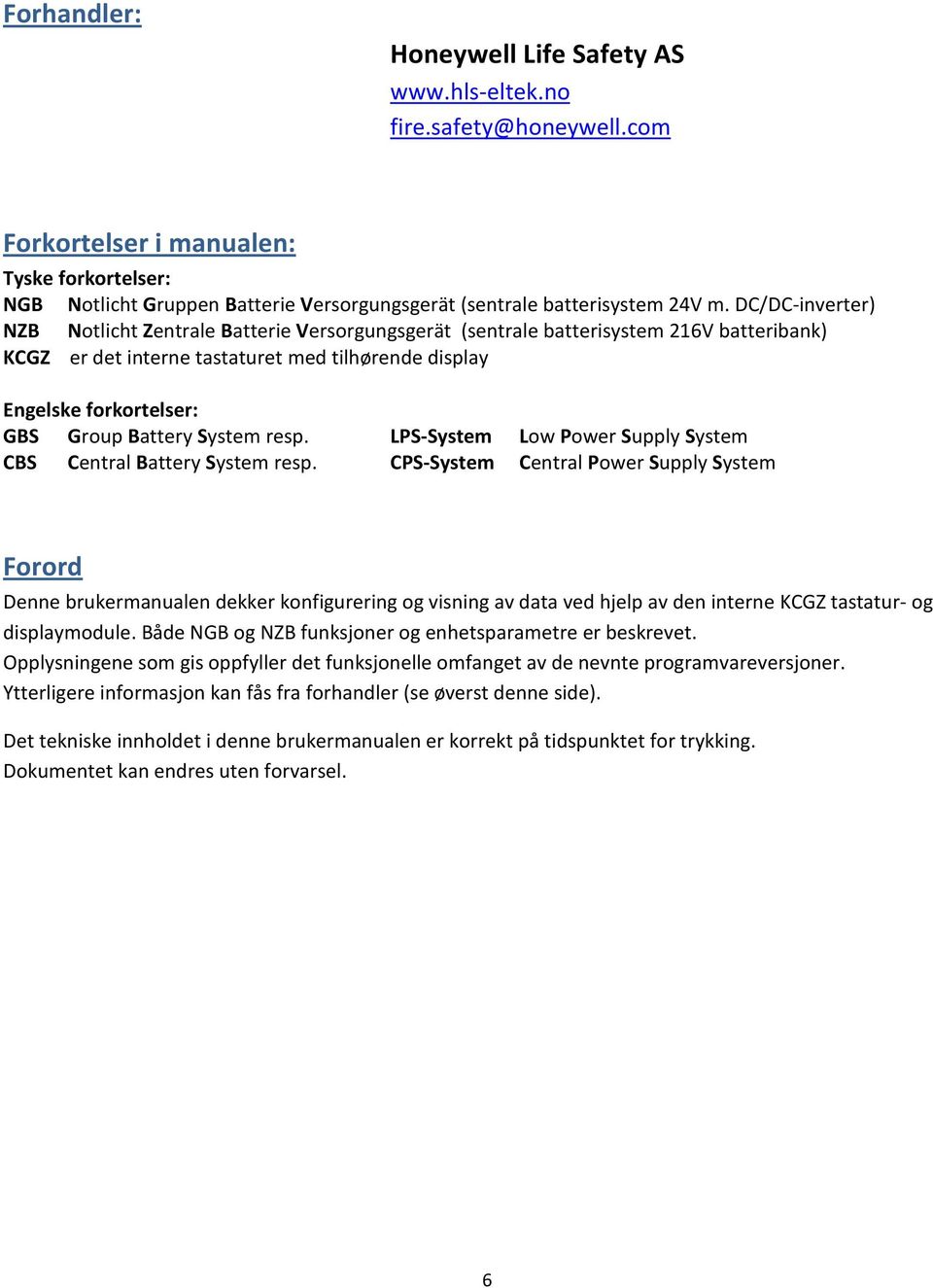 DC/DC-inverter) NZB Notlicht Zentrale Batterie Versorgungsgerät (sentrale batterisystem 216V batteribank) KCGZ er det interne tastaturet med tilhørende display Engelske forkortelser: GBS Group