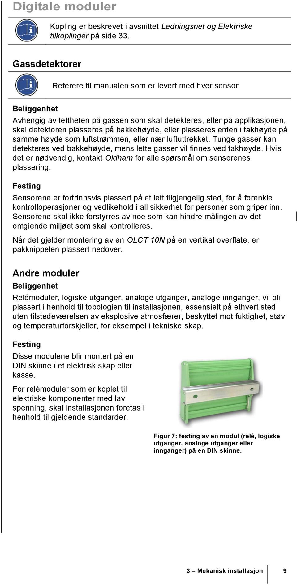 eller nær luftuttrekket. Tunge gasser kan detekteres ved bakkehøyde, mens lette gasser vil finnes ved takhøyde. Hvis det er nødvendig, kontakt Oldham for alle spørsmål om sensorenes plassering.