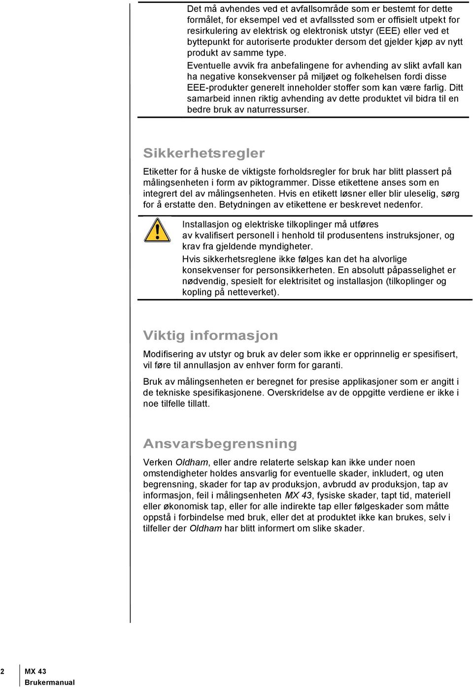 Eventuelle avvik fra anbefalingene for avhending av slikt avfall kan ha negative konsekvenser på miljøet og folkehelsen fordi disse EEE-produkter generelt inneholder stoffer som kan være farlig.