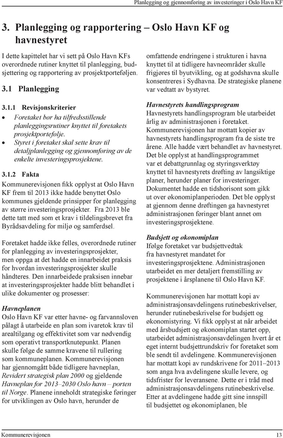 prosjektporteføljen. 3.1 Planlegging 3.1.1 Revisjonskriterier Foretaket bør ha tilfredsstillende planleggingsrutiner knyttet til foretakets prosjektportefølje.