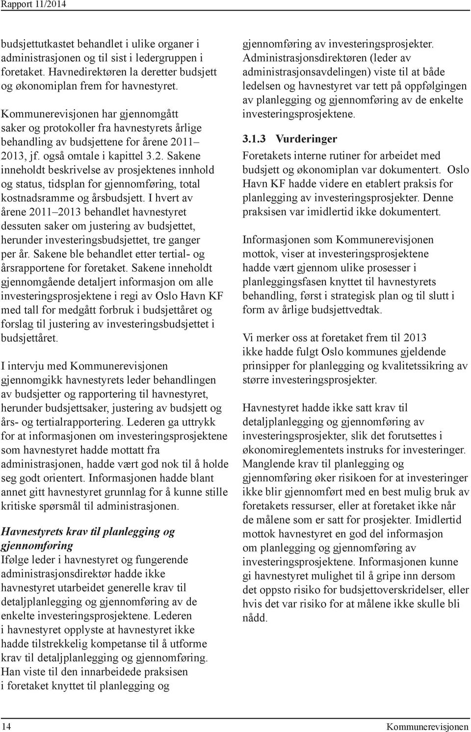 11 2013, jf. også omtale i kapittel 3.2. Sakene inneholdt beskrivelse av prosjektenes innhold og status, tidsplan for gjennomføring, total kostnadsramme og årsbudsjett.