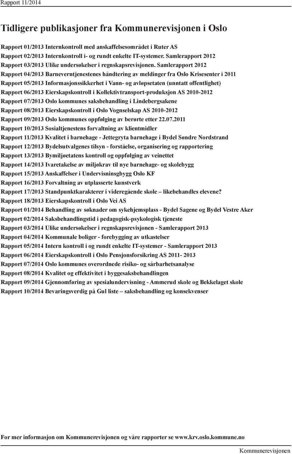 Samlerapport 2012 Rapport 04/2013 Barneverntjenestenes håndtering av meldinger fra Oslo Krisesenter i 2011 Rapport 05/2013 Informasjonssikkerhet i Vann- og avløpsetaten (unntatt offentlighet) Rapport