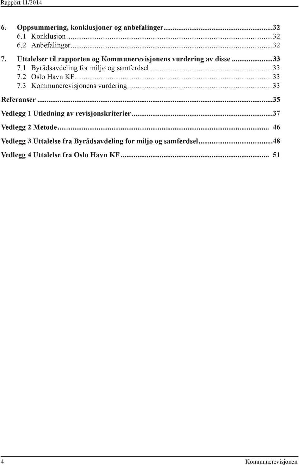 ..33 7.3 s vurdering...33 Referanser...35 Vedlegg 1 Utledning av revisjonskriterier...37 Vedlegg 2 Metode.