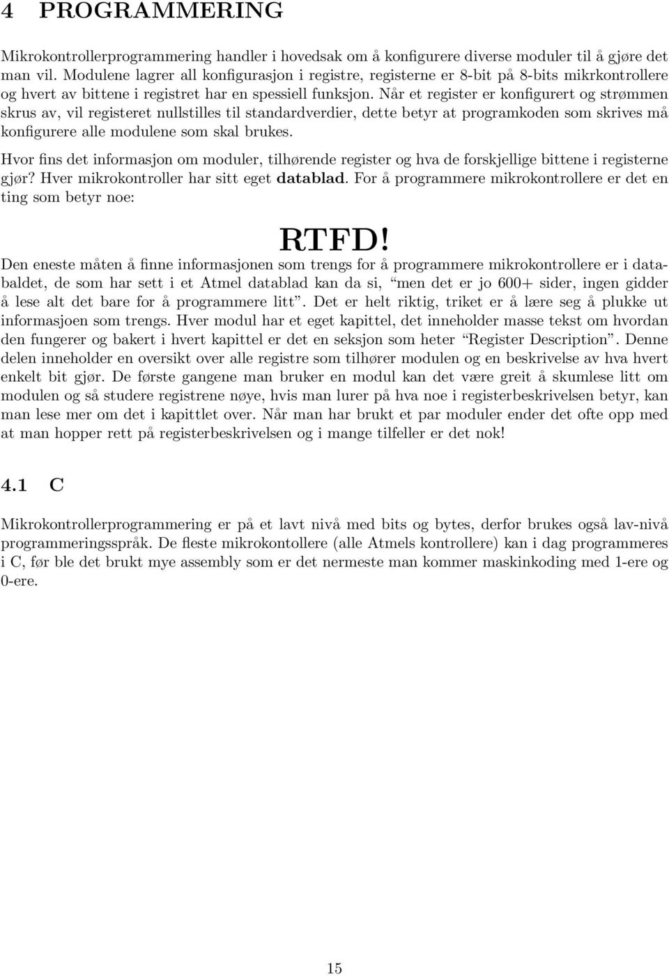 Når et register er konfigurert og strømmen skrus av, vil registeret nullstilles til standardverdier, dette betyr at programkoden som skrives må konfigurere alle modulene som skal brukes.