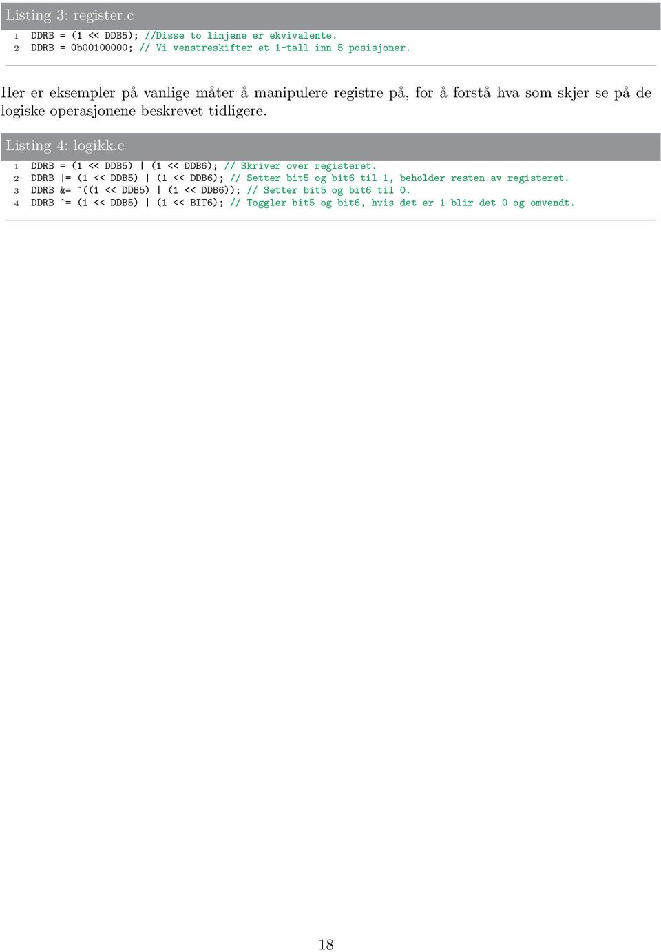 c 1 DDRB = (1 << DDB5) (1 << DDB6); // Skriver over registeret. 2 DDRB = (1 << DDB5) (1 << DDB6); // Setter bit5 og bit6 til 1, beholder resten av registeret.