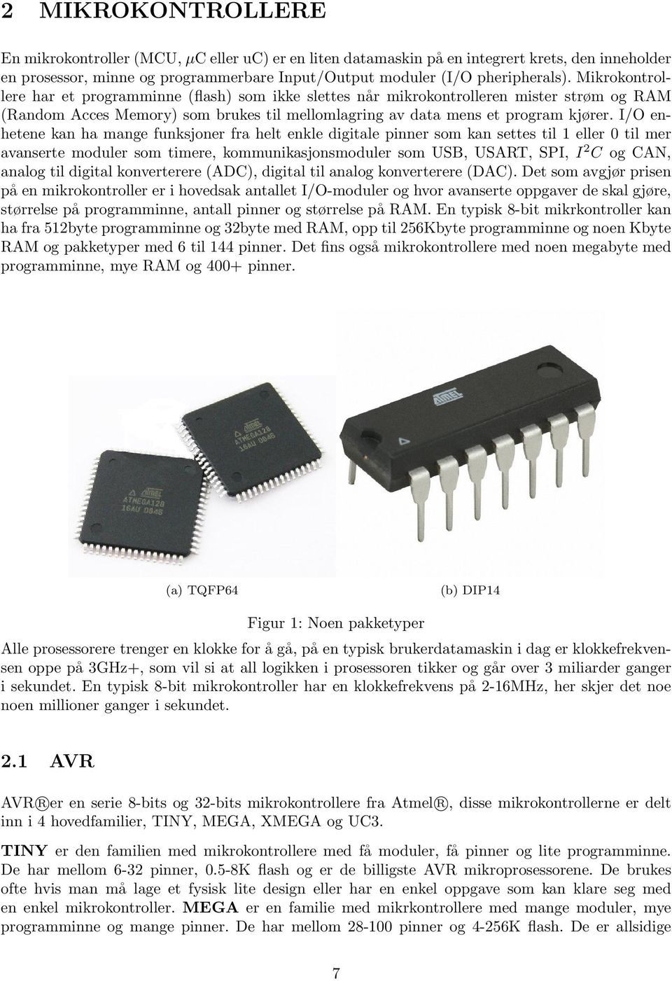 I/O enhetene kan ha mange funksjoner fra helt enkle digitale pinner som kan settes til 1 eller 0 til mer avanserte moduler som timere, kommunikasjonsmoduler som USB, USART, SPI, I 2 C og CAN, analog